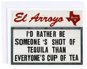 'I'd Rather Be Someone's Shot Of Tequila Than Everyone's Cup Of Tea' Card